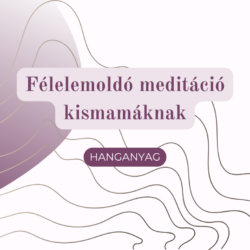 Félelemoldó meditáció kismamáknak